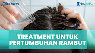 Treatment Khusus Seperti Apa yang Cocok untuk Merangsang Pertumbuhan Rambut?