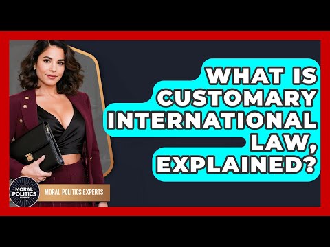 What Is Customary International Law, Explained? - Moral Politics Experts