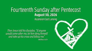 Fourteenth Sunday after Pentecost | Ascension East Lansing | August 30, 2026