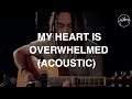 Hillsong Worship - My Heart Is Overwhelmed (Acoustic)