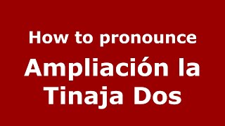 How to pronounce Ampliación La Tinaja Dos