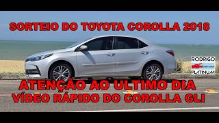 Sorteio do Toyota Corolla 2018  Atenção Ao Ultimo Dia Vídeo Rapido co Corolla Gli