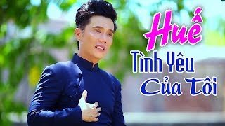 Nhạc Huế Ngọt Ngào Dễ Nghe - Huế Tình Yêu Của Tôi - Nhạc Trữ Tình Quê Hương Xứ Huế 2019 
