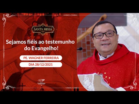 Sejamos fiéis ao testemunho do Evangelho! - Padre Wagner Ferreira (28/12/2021)