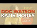 Doc Watson - Katie Morey (Official Audio)