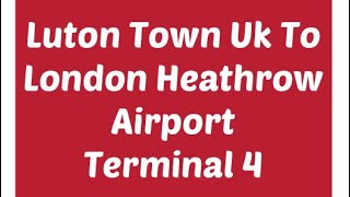 Luton Town To London Heathrow Airport Terminal 4