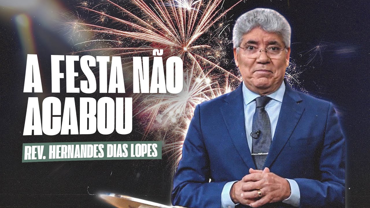 A FESTA NÃO ACABOU - Hernandes Dias Lopes