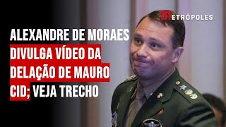 Alexandre de Moraes divulga vídeo da delação de Mauro Cid; veja trecho