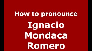 How to pronounce Ignacio Mondaca Romero