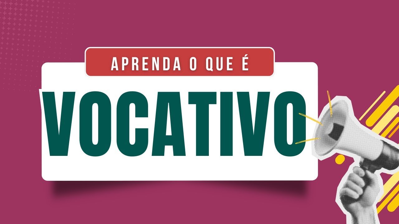 Aprenda o que é VOCATIVO