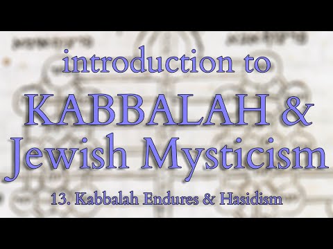 Introduction to Kabbalah and Jewish Mysticism - Part 13/14 - Kabbalah Endures & Hasidism