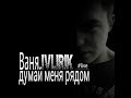 Ваня ivLIRIK Думай меня рядом 