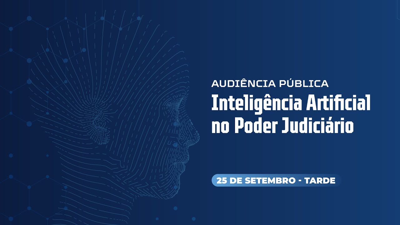 Audiência Pública - Inteligência Artificial no Poder Judiciário - 25/9 (Tarde)
