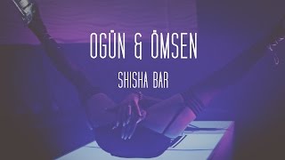 OGÜN &amp; ÖMSEN - SHISHA BAR