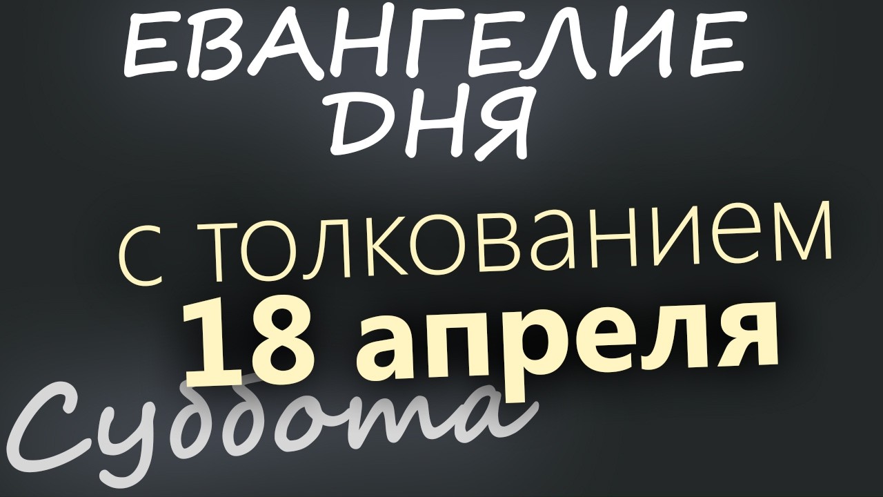 18 апреля Суббота Светлой седмицы Евангелие дня 2026 с толкованием