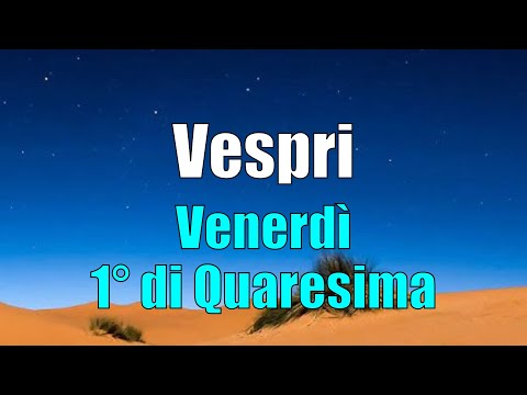 Preghiera dei Vespri, VENERDÌ 27 FEBBRAIO 1° di Quaresima