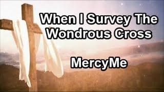 When I Survey The Wondrous Cross - MercyMe (Lyrics)