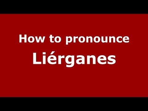 How to pronounce Liérganes (Spanish/Spain) - PronounceNames.com