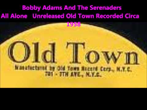Bobby Adams And The Serenaders - All Alone - Unreleased Old Town Recorded Circa 1958