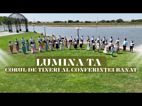 Lumina Ta - Corul de tineret al Conferinței Banat
