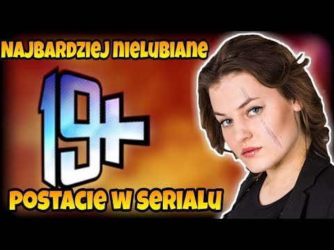 [19+] Najbardziej Nielubiane Postacie W Serialu 19+