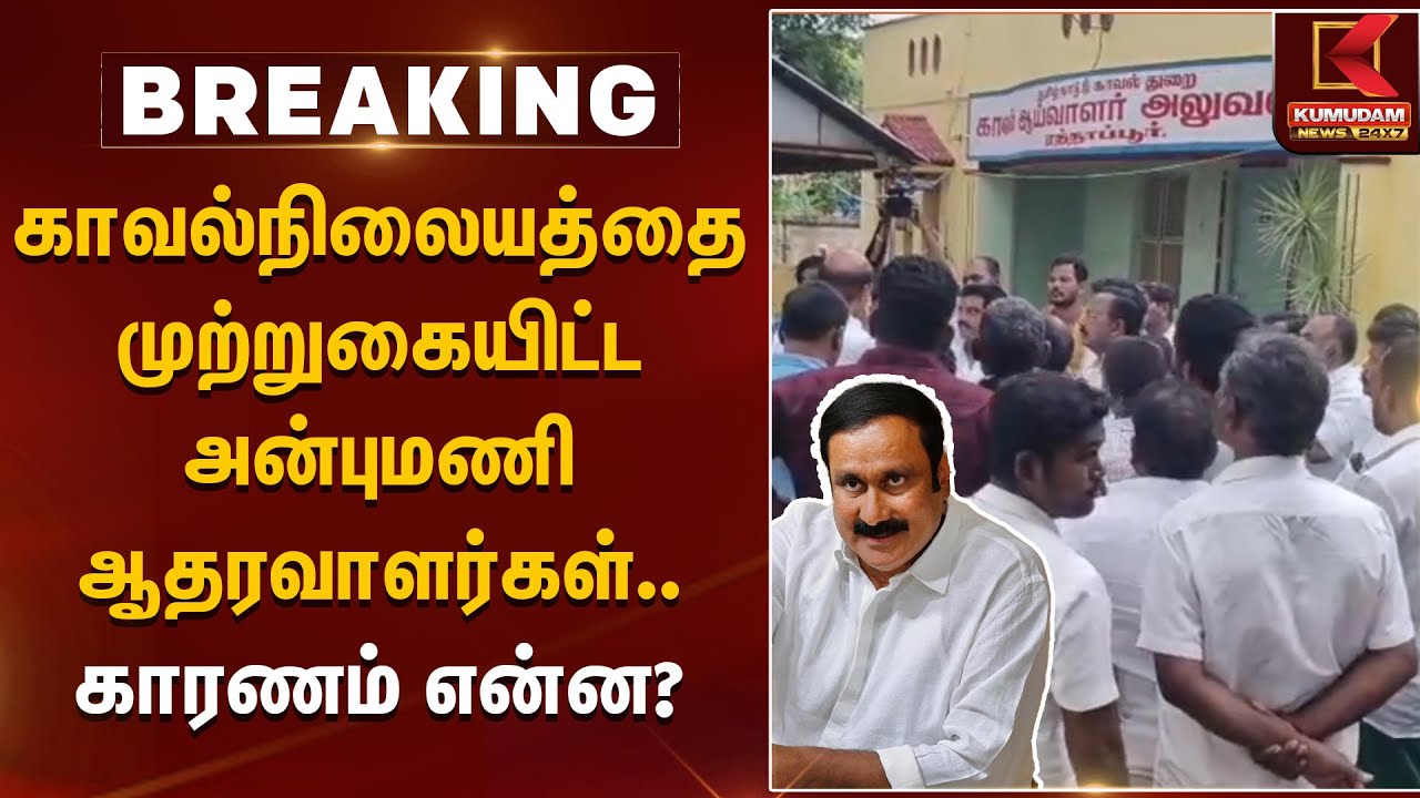 காவல்நிலையத்தை முற்றுகையிட்ட அன்புமணி ஆதரவாளர்கள்.. காரணம் என்ன? | Anbumani | TNPolice
