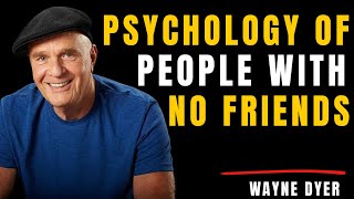 People Who Don’t Have Friends Share These Five Personality Traits | Wayne Dyer