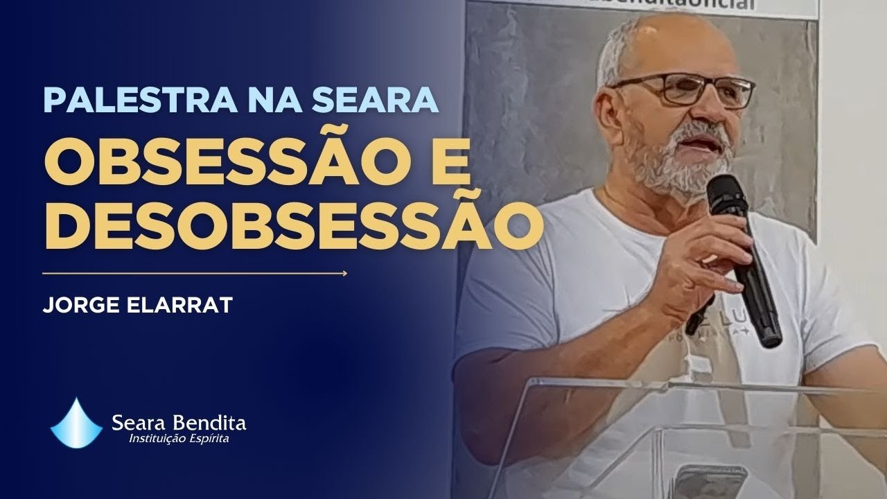 Palestra na Seara - Obsessão e Desobsessão - Jorge Elarrat – 18.05.2025