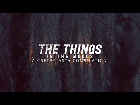 "The Things In The Woods" A Collection of Scary Stories and Creepypastas