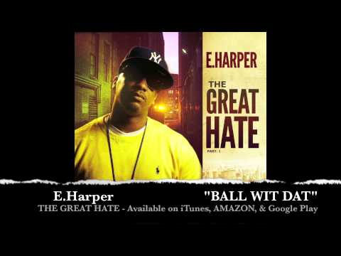 E.Harper  Ball Wit Dat  - THE GREAT HATE