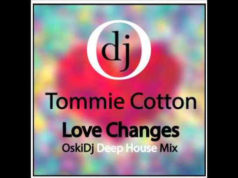 LOVE CHANGES: Deep House Mix--OskiDJ ft Tommie Cotton
