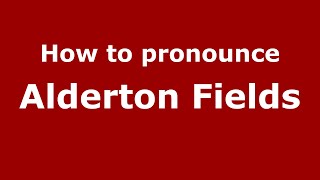 How to pronounce Alderton Fields