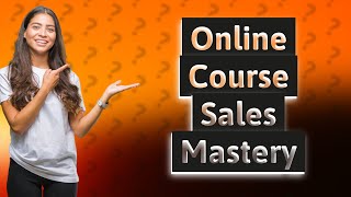 How Can I Successfully Sell My Online Courses?
