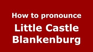 How to pronounce Little Castle Blankenburg