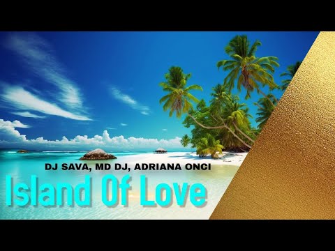 Dj Sava ⛌ MD Dj ⛌ Adriana Onci - Island Of Love | Official Video