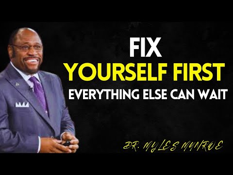Fix Yourself First, Everything Else Can Wait- BEST MYLES MUNROE SPEECH