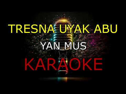 TRESNA UYAK ABU_YAN MUS_KARAOKE.