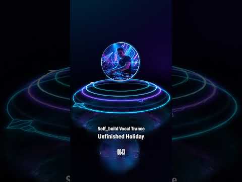 Unfinished Holiday By Self_build Vocal Trance, Deep bass!!! #electronicmusic #edm #vocaltrance