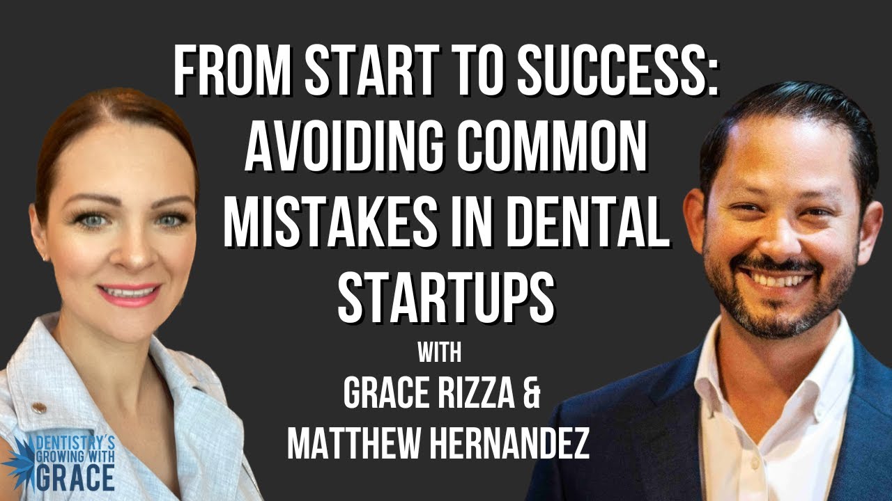 From Start to Success: Avoiding Common Mistakes in Dental Startups | Grace Rizza & Matthew Hernandez