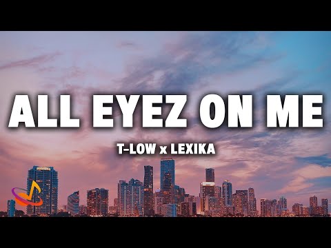 T-LOW x LEXIKA - ALL EYEZ ON ME [Lyrics]