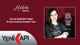 Aylin Şengün Taşçı - Bir Şarkı Duyarsan Sevdadan Yana