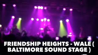 Wale- Friendship Heights (Baltimore Sound Stage)