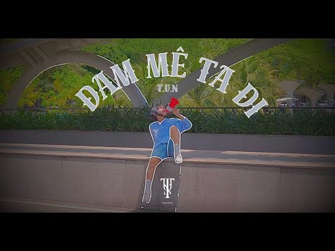 T.U.N - Đam Mê Ta Đi