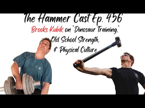 The Hammer Cast Ep. 456: Brooks Kubik on "Dinosaur Training," Old School Strength & Physical Culture
