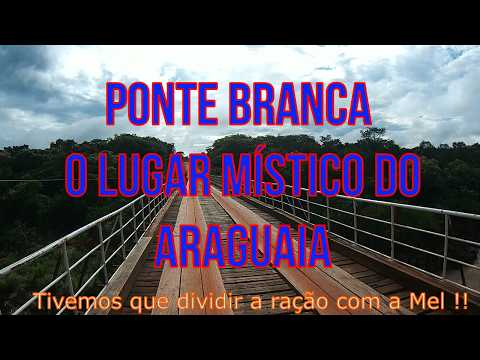 PONTE BRANCA  e o místico Cannyon do Araguaia