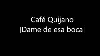 Café Quijano Dame de esa boca [09]