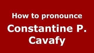 How to pronounce Constantine P. Cavafy