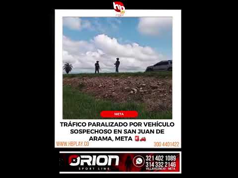 Tráfico paralizado por vehículo sospechoso en San Juan de Arama, Meta