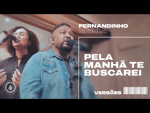 PELA MANHÃ TE BUSCAREI | Fernandinho e Paula - Versões
