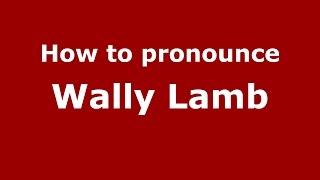 How to pronounce Wally Lamb